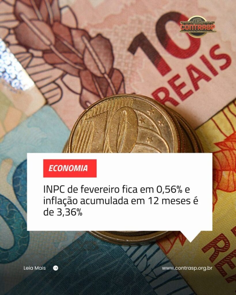 INPC DE FEVEREIRO FICA EM 0,56% E INFLAÇÃO ACUMULADA EM 12 MESES É DE 3,36%